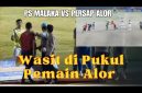 MEMANAS LAGA PS MALAKA vs PERSAP ALOR. WASIT DI BOGEM PEMAIN ALOR